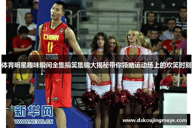 体育明星趣味瞬间全集搞笑集锦大揭秘带你领略运动场上的欢笑时刻