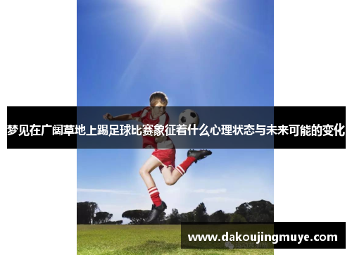 梦见在广阔草地上踢足球比赛象征着什么心理状态与未来可能的变化
